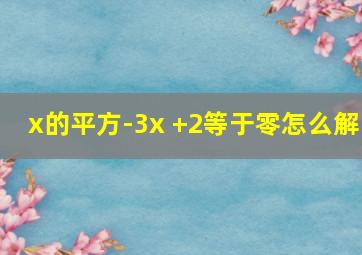 x的平方-3x +2等于零怎么解